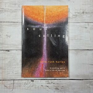 Soul Calling: Breathing Spirit Into a Life of Service by Julie Ruth Harley